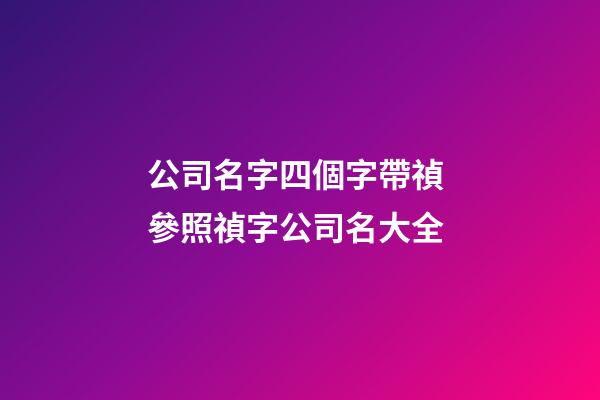 公司名字四個字帶禎 參照禎字公司名大全-第1張-公司起名-玄機派